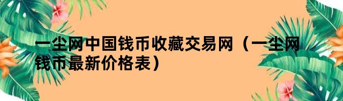 一尘网钱币最新价格概览及趋势分析